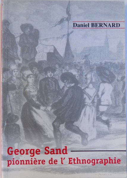 GEORGE SAND PIONNIERE DE L'ETHNOGRAPHIE par DANIEL BERNARD  2004