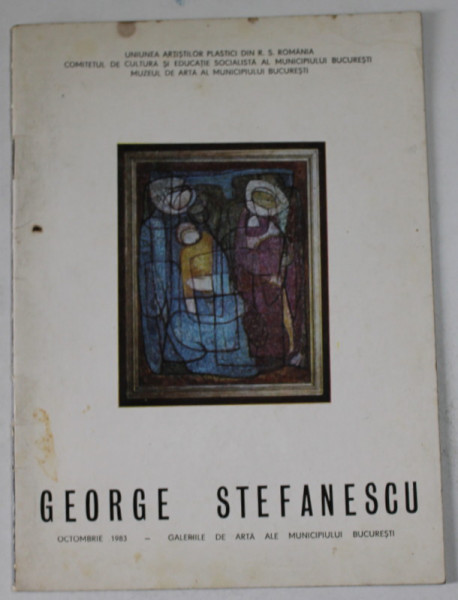 GEORGE STEFANESCU , CATALOG DE EXPOZITIE , OCTOMBRIE , 1983