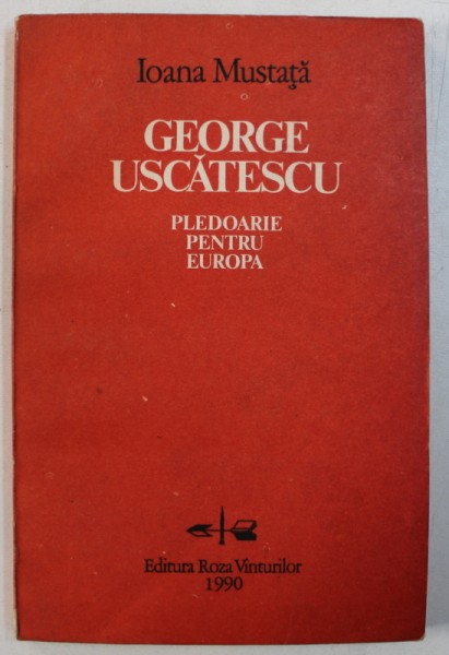 GEORGE USCATESCU - PLEDOARIE PENTRU EUROPA de IOANA MUSTATA , 1990
