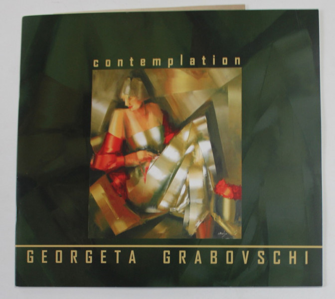 GEORGETA GRABOVSCHI - CONTEMPLATION , CATALOG DE EXPOZITIE , ANII '2000 , TEXT IN ROMANA SI ENGLEZA