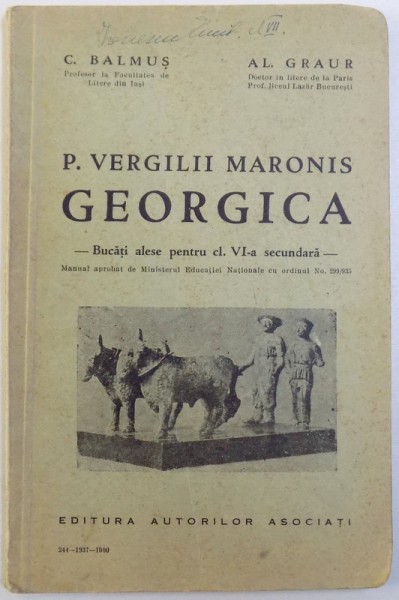 GEORGICA de P. VERGILII MARONIS  - BUCATI ALESE PENTRU CL. VI -A SECUNDARA de C. BALMUS si AL. GRAUR , 1937