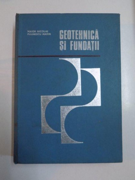 GEOTEHNICA SI FUNDATII de MAIOR NICOLAE, PAUNESCU MARIN, EDITIA A II-A  1973