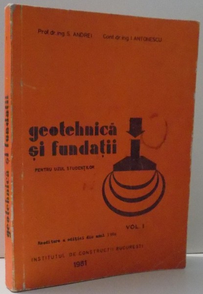 GEOTEHNICA SI FUNDATII PENTRU UZUZ STUDENTILOR de S. ANDREI , I. ANTONESCU , 1981