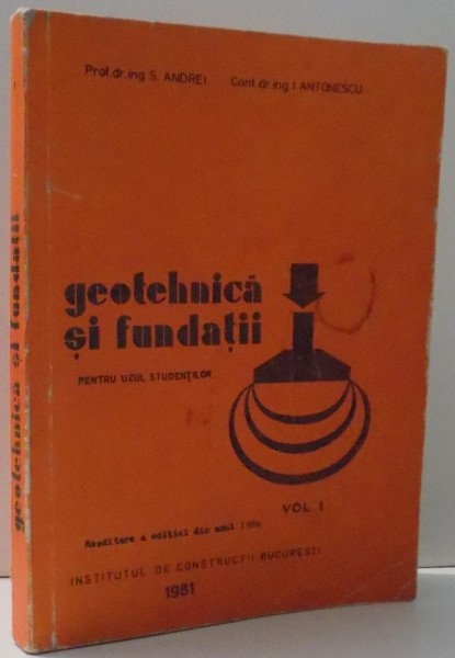 GEOTEHNICA SI FUNDATII PENTRU UZUZ STUDENTILOR de S. ANDREI , I. ANTONESCU , 1981