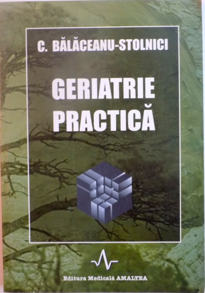 GERIATRIE PRACTICA de C. BALACEANU - STOLNICI, 1998 * PREZINTA SUBLINIERI CU EVIDENTIATOR