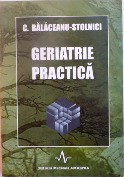 GERIATRIE PRACTICA de C. BALACEANU - STOLNICI, 1998 * PREZINTA HALOURI DE APA
