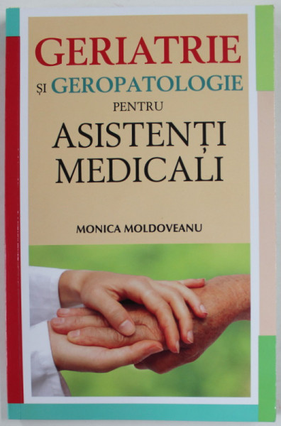 GERIATRIE SI GEROPATOLOGIE PENTRU ASISTENTI MEDICALI de MONICA MOLDOVEANU , 2011