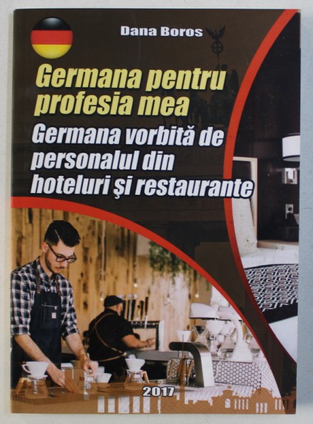GERMANA PENTRU PROFESIA MEA - GERMANA VORBITA DE PERSONALUL DIN HOTELURI SI RESTAURANTE de DANA BOROS , 2017