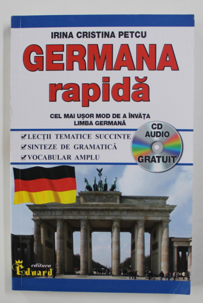 GERMANA RAPIDA: CEL MAI USOR MOD DE A INVATA LIMBA GERMANA de IRINA CRISTINA PETCU , 2019 , LIPSA CD * MICI DEFECTE LA COTOR