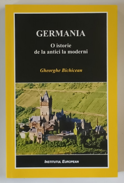 GERMANIA , O ISTORIE DE LA ANTICI LA MODERNI de GHEORGHE BICHICEAN , 2010