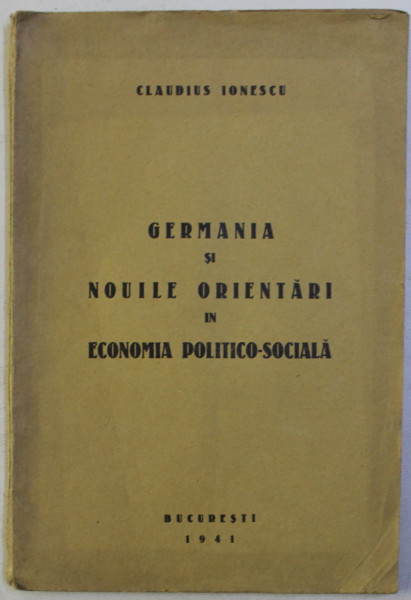 GERMANIA SI NOUILE ORIENTARI IN ECONOMIA POLITICO - SOCIALA de CLAUDIUS IONESCU , 1941