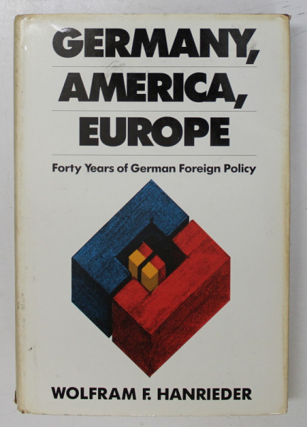 GERMANY , AMERICA , EUROPE , FORTY  YEARS OF GERMAN FOREIGN POLICIY by WOLFRAM F. HANRIEDER , 1989