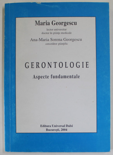 GERONTOLOGIE , ASPECTE FUNDAMENTALE de MARIA GEORGESCU si ANA - MARIA SORENA GEORGESCU , 2004