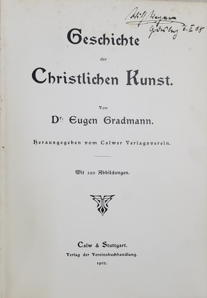 GESCHICHTE DER CHRISTLICHEN KUNST ( ISTORIA ARTEI CRESTINE )  von Dr. EUGEN GRADMANN , 1902, TEXT IN GERMANA CU CARACTERE GOTICE