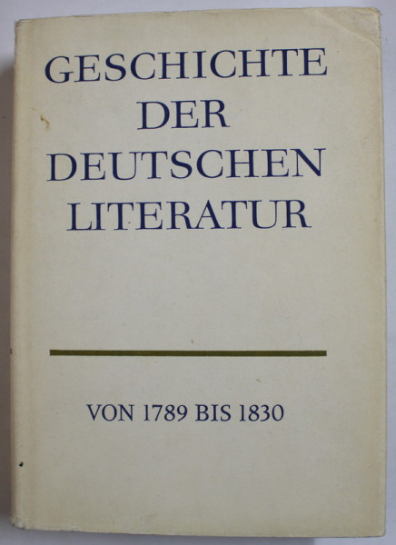 GESCHICHTE DER DEUTSCHEN LITERATUR ( ISTORIA LITERATURII GERMANE  ) , TEXT IN LIMBA GERMANA , VOLUMUL 7   : VON 1789 BIS 1830 , APARUTA 1978