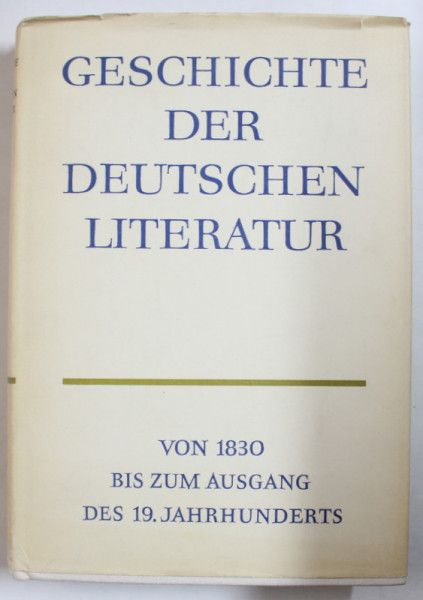 GESCHICHTE DER DEUTSCHEN LITERATUR ( ISTORIA LITERATURII GERMANE  ) , TEXT IN LIMBA GERMANA , VOLUMUL 8 , PARTEA A II -A   : VON 1830 BIS ZUM AUSGANG DES 19 . JAHRHUNDERTS , 1975