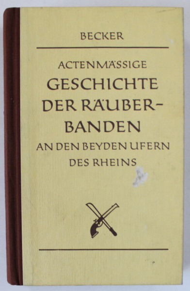 GESCHICHTE DER RAUBERBANDEN AN DEN BEYDEN UFERN DES RHEINS ( ISTORIA BANDELOR DE TALHARI PE AMBELE MALURI ALE RINULUI ) von B. BECKER ,  1804, EDITIE ANASTATICA , 1982