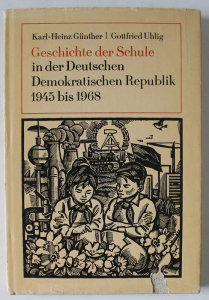 GESCHICHTE DER SCHULE IN DER DEUTSCHEN DEMOKRATISCHEN REPUBLIK 1945 BIS 1968  ( ISTORIA SCOLII IN R.D.G. ) von KARL - HEINZ GUNTHER / GOTTFRIED UHLIG , TEXT IN LIMBA GERMANA , 1969