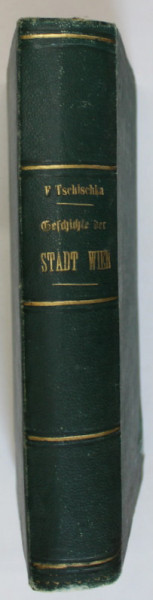 GESCHICHTE DER STADT WIEN von FRANZ TSCHISCHKA  (ISTORIA ORASULUI VIENA  ), 1847