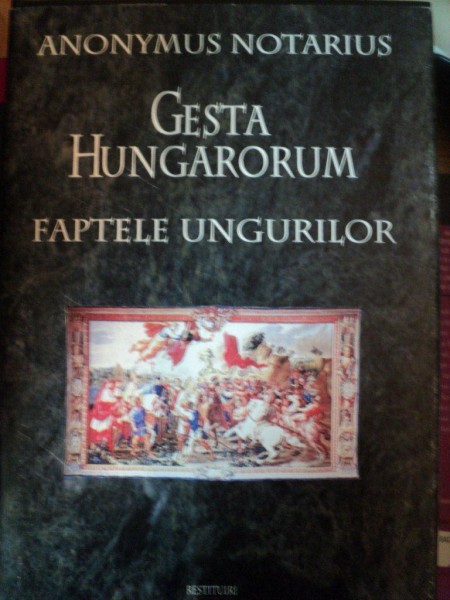 GESTA HUNGARORUM . FAPTELE UNGURILOR de ANONYMUS NOTARIUS , 2000