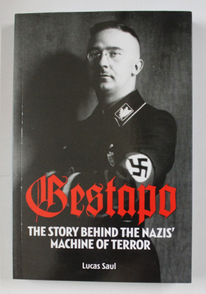 GESTAPO  - THE STORY BEHIND THE NAZIS 'MACHINE OF TERROR by LUCAS SAUL , 2017