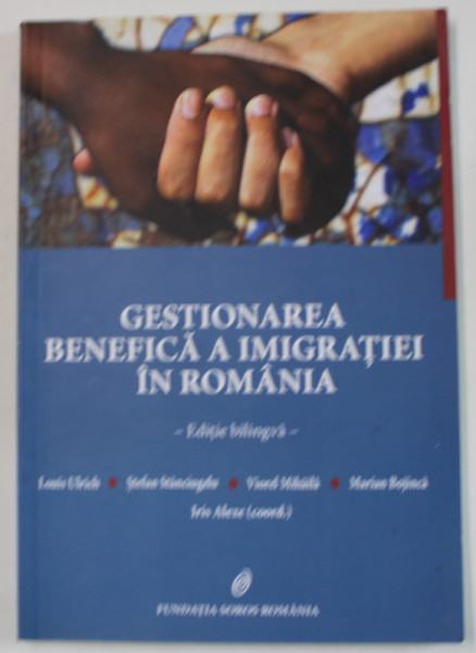 GESTIONAREA BENEFICA A IMIGRATIEI IN ROMANIA , EDITIE BILINGVA ROMANA - ENGLEZA , 2010