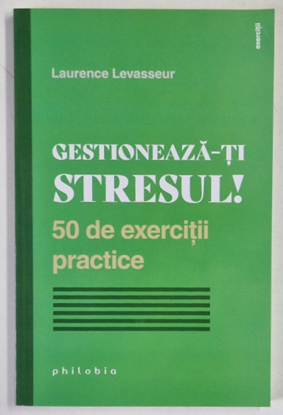 GESTIONEAZA - TI STRESUL ! 50 DE EXERCITII PRACTICE de LAURENCE LEVASSEUR , 2022