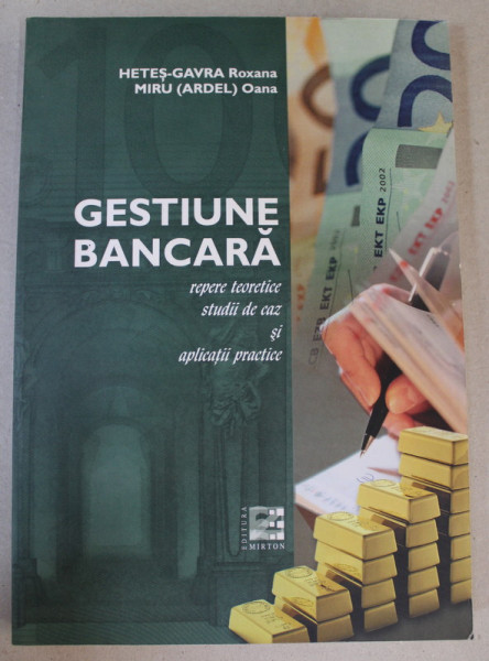 GESTIUNE BANCARA - REPERE TEORETICE , STUDII DE CAZ SI APLICATII PRACTICE de HETES - GAVRA ROXANA si MIRU ( ARDEL ) OANA , 2009