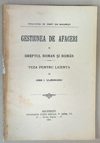 GESTIUNEA DE AFACERI IN DREPTUL ROMAN SI ROMIN , TEZA PETRU LICENTA de IOAN I. VLADAIANU , 1905