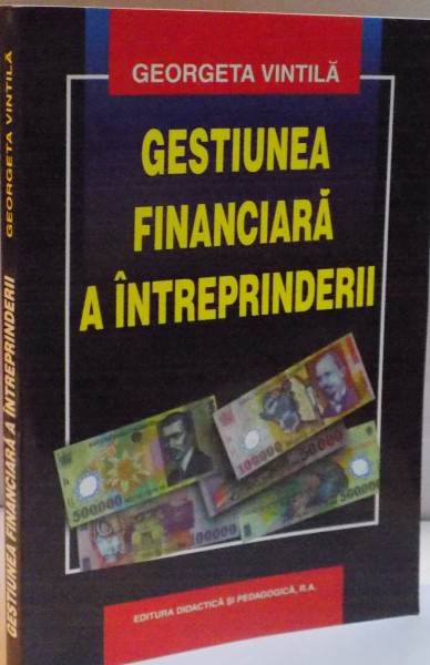 GESTIUNEA FINANCIARA A INTREPRINDERII de GEORGETA VINTILA , EDITIA A V A , 2005
