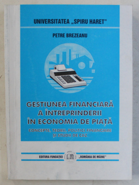 GESTIUNEA FINANCIARA A INTREPRINDERII IN ECONOMIA DE PIATA - CONCEPTE , TEORII , POLITICI FINANCIARE SI STUDII DE CAZ de PETRE BREZEANU , 1999