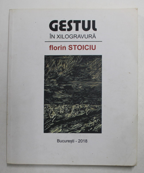 GESTUL IN XILOGRAVURA de FLORIN STOICIU , 2018