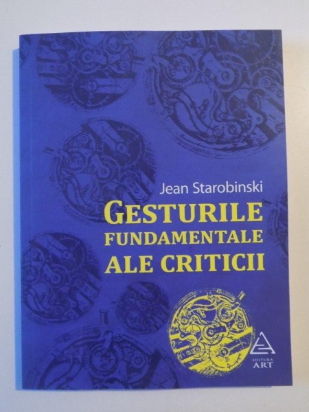 GESTURILE FUNDAMENTALE ALE CRITICII de JEAN STAROBINSKI , 2014