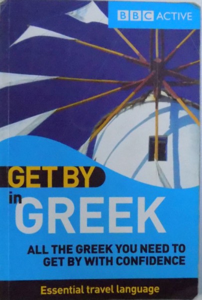 GET BY IN GREEK  -ALL THE GREEK YOU NEED TO GET BY WITH CONFIDENCE by ANTIGONE VELTSIDOU BENTHAM ...MATTHEW HANCOCK , 2007