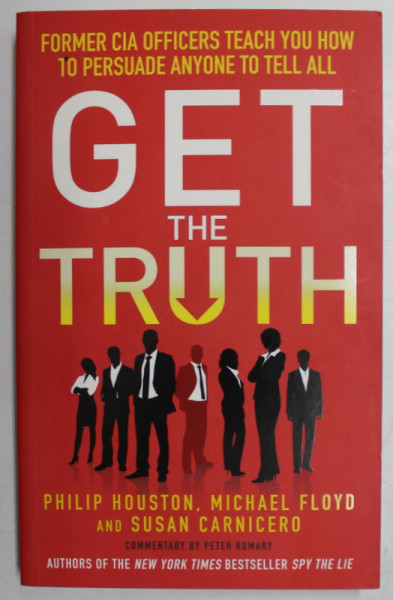 GET THE TRUTH , FORMER CIA OFFICERS TEACH YOU HOW TO PERSUADE ANYONE TO TELL ALL by PHILIP HOUSTON ... SUSAN CARNICERO , 2015