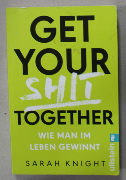 GET YOUR SHIT TOGHETER , WIE MAN IN LEBEN GEWINNT ( CUM REUSESTE OMUL IN VIATA ) , von SARAH NIGHT , 2018 , TEXT IN LIMBA GERMANA