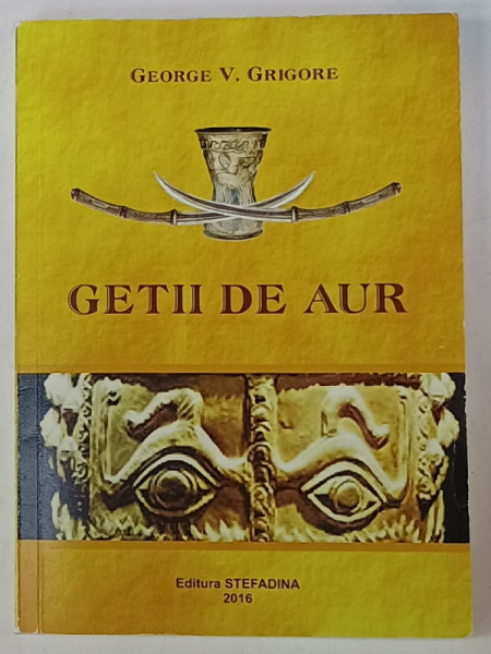 GETII DE AUR de GEORGE V. GRIGORE , 2016 , BOGAT ILUSTRATA