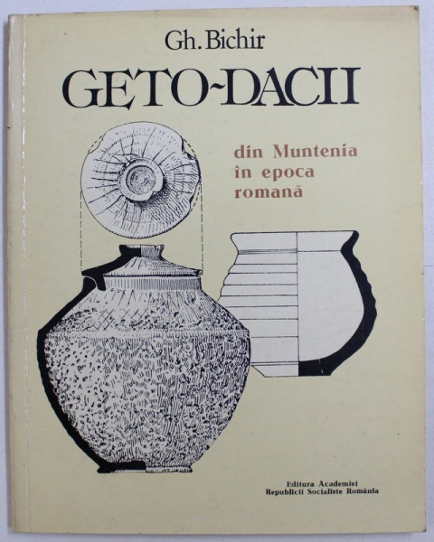 GETO - DACII DIN MUNTENIA IN EPOCA ROMANA de GH. BICHIR , 1984