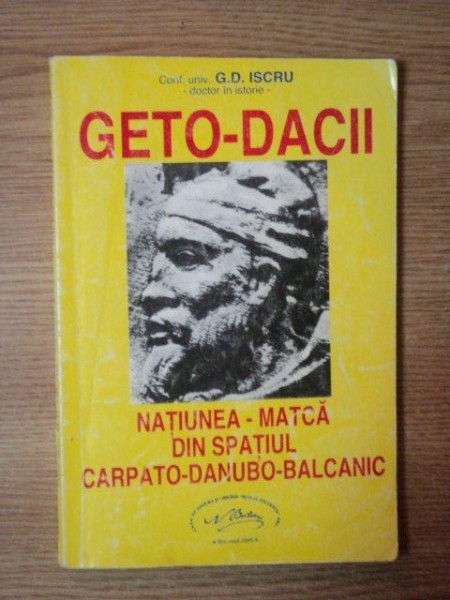 GETO - DACII , NATIUNEA MATCA DIN SPATIUL CARPATO - DANUBO - BALCANIC de G. D. ISCRU, Bucuresti 1995