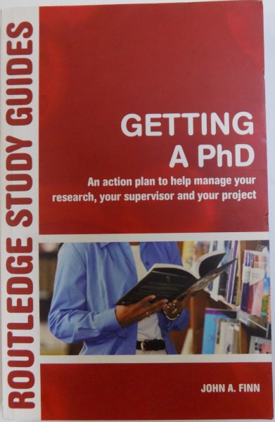 GETTING A PHD, AN ACTION PLAN TO HELP MANAGE YOUR RESEARCH, YOUR SUPERVISOR AND YOUR PROJECT by JOHN A. FINN , 2005