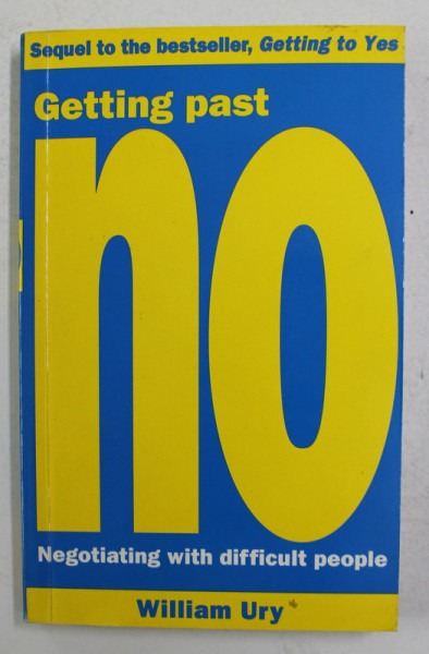 GETTING PAST NO NEGOTIATING WITH DIFFICULT PEOPLE by WILLIAM URY , 2005