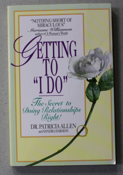 GETTING TO ' I DO ' , THE SECRET TO DOING RELATIONSHIPS RIGHT ! by DR. PATRICIA ALLEN , 1994