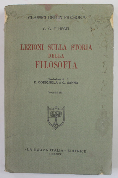 G.G. F. HEGEL - LEZIONI SULLA STORIA DELLA FILOSOFIA , VOLUME III , 1 , 1934, COPERTA CU PETE SI URME DE UZURA CI MICI DEFCTE , INTERIRO IN STARE BUNA