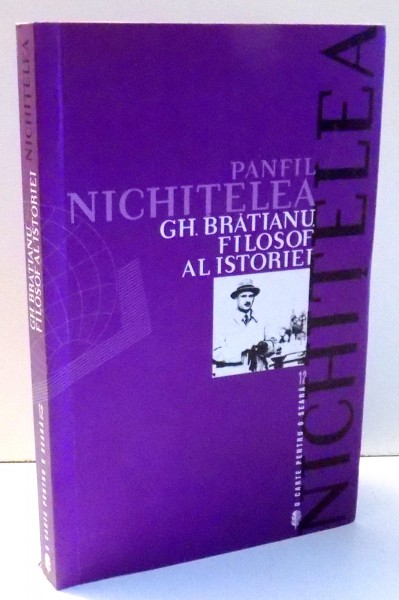 GH. BRATIANU FILOSOF AL ISTORIEI de PANFIL NICHITELEA , 2003