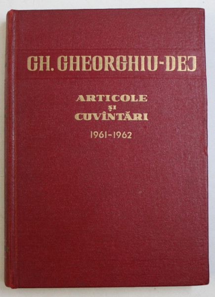 GH. GHEORGHIU - DEJ , ARTICOLE SI CUVANTARI , IUNIE 1961 - DECEMBRIE 1962 , 1962