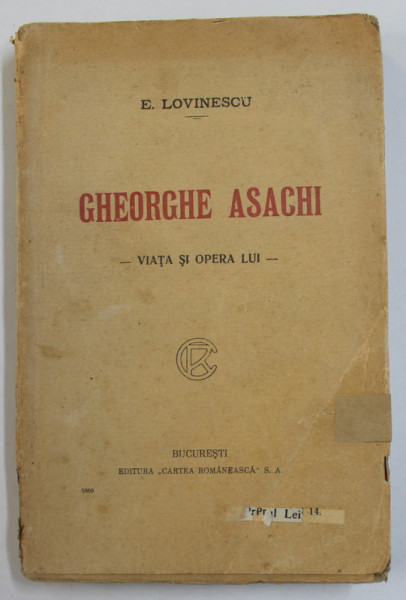 GHEORGHE ASACHI - VIATA SI OPERA LUI de E. LOVINESCU , 1921 , COPERTA CU URME DE UZURA SI DEFECTE , PREZINTA PETE