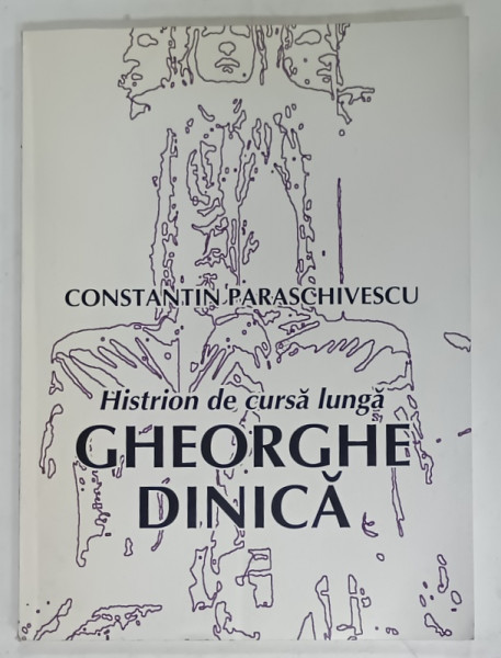 GHEORGHE DINICA , HISTRION DE CURSA LUNGA de CONSTANTIN PARASCHIVESCU , 2002 , DEDICATIA LUI GHEORGHE DINICA *