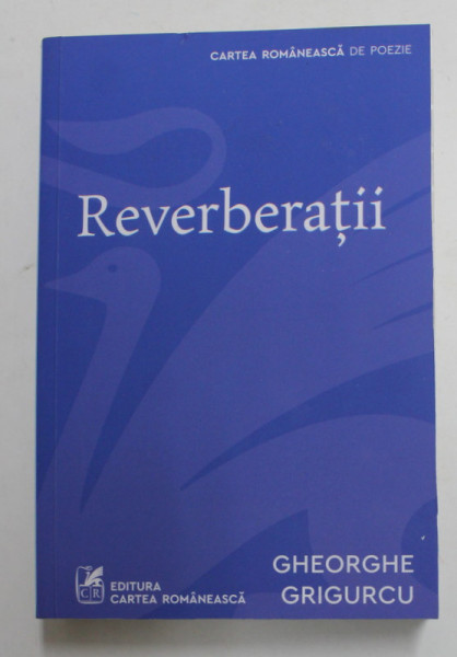 GHEORGHE GRIGURCU - REVERBERATII , COLECTIA '' CARTEA ROMANEASCA DE POEZIE '' , 2021