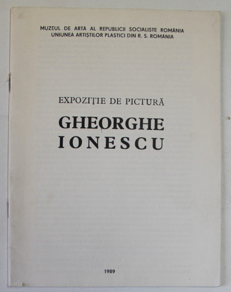 GHEORGHE IONESCU , EXPOZITIE DE PICTURA , CATALOG , 1989