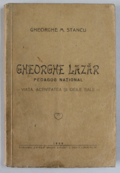GHEORGHE LAZAR , PEDAGOG NATIONAL , VIATA , ACTIVITATEA SI IDEILE SALE de GHEORGHE M. STANCU , 1936